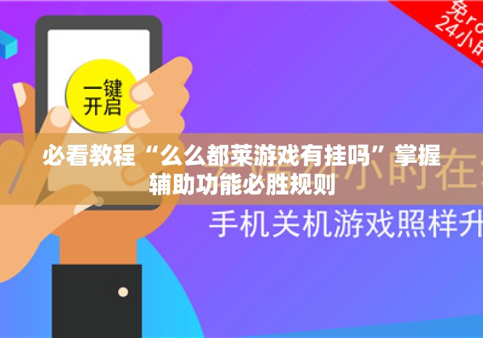 必看教程“么么都莱游戏有挂吗”掌握辅助功能必胜规则