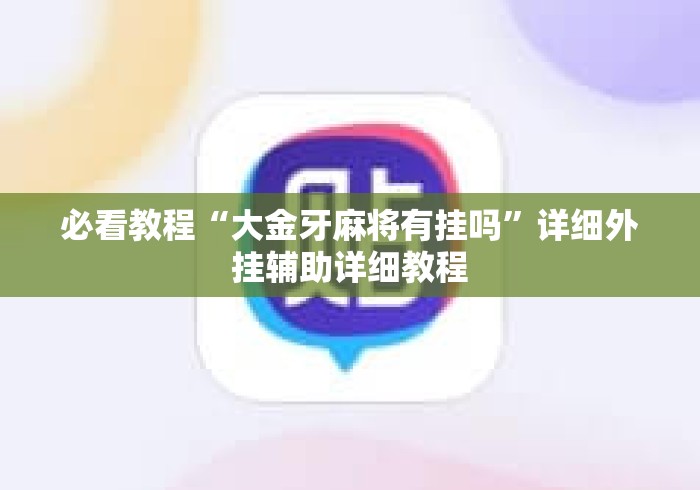 必看教程“大金牙麻将有挂吗”详细外挂辅助详细教程