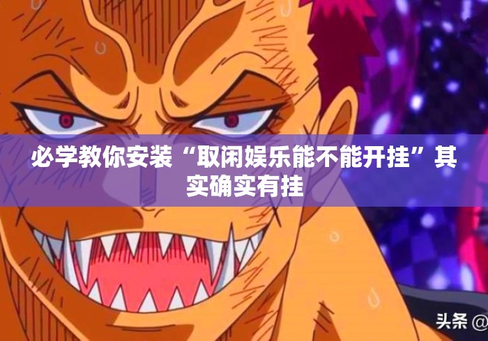 必学教你安装“取闲娱乐能不能开挂”其实确实有挂