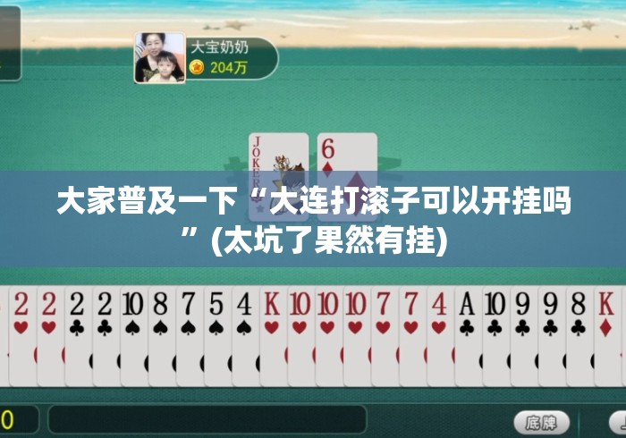 大家普及一下“大连打滚子可以开挂吗	”(太坑了果然有挂)