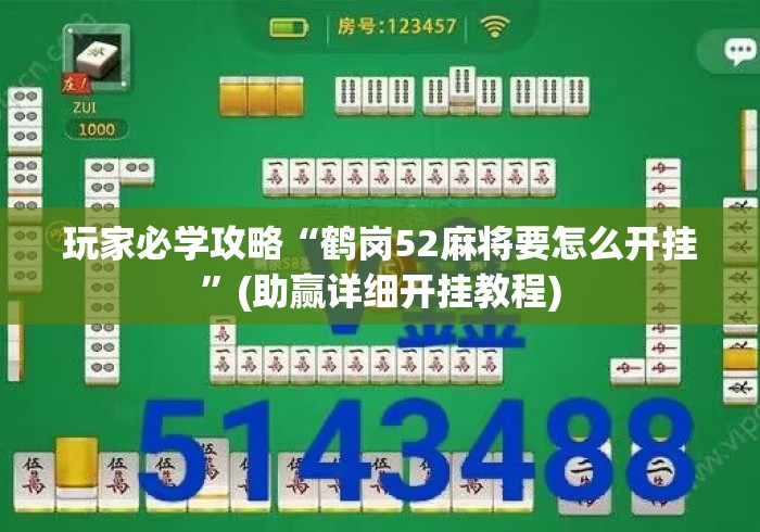 玩家必学攻略“鹤岗52麻将要怎么开挂”(助赢详细开挂教程)