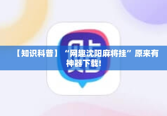 【知识科普】“网趣沈阳麻将挂	”原来有神器下载!