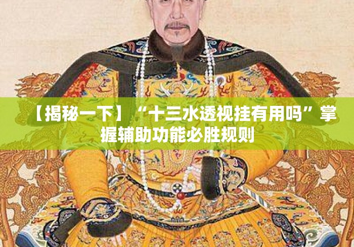 【揭秘一下】“十三水透视挂有用吗”掌握辅助功能必胜规则