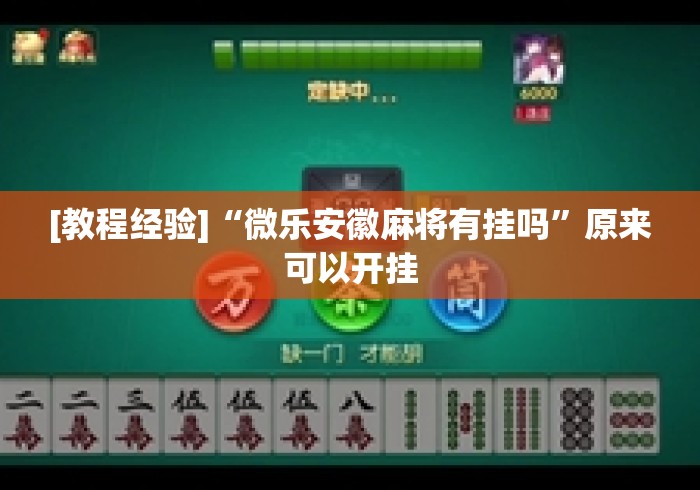 [教程经验]“微乐安徽麻将有挂吗”原来可以开挂