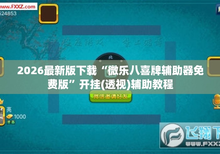 2026最新版下载“微乐八喜牌辅助器免费版	”开挂(透视)辅助教程