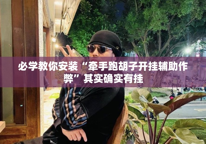 必学教你安装“牵手跑胡子开挂辅助作弊”其实确实有挂