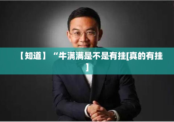 【知道】“牛满满是不是有挂[真的有挂]