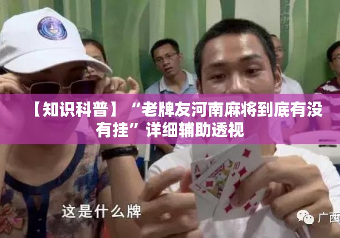 【知识科普】“老牌友河南麻将到底有没有挂”详细辅助透视