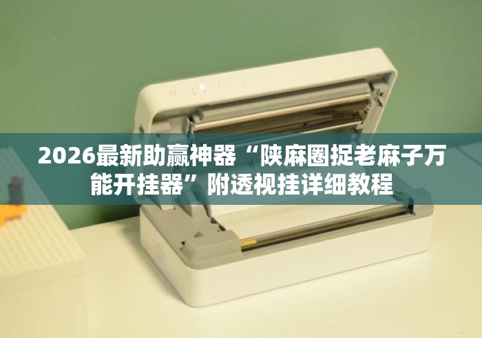 2026最新助赢神器“陕麻圈捉老麻子万能开挂器”附透视挂详细教程