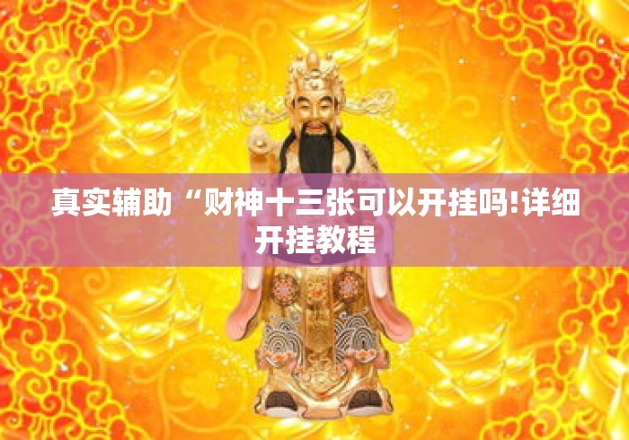 真实辅助“财神十三张可以开挂吗!详细开挂教程 真实辅助“财神十三张可以开挂吗!详细开挂教程