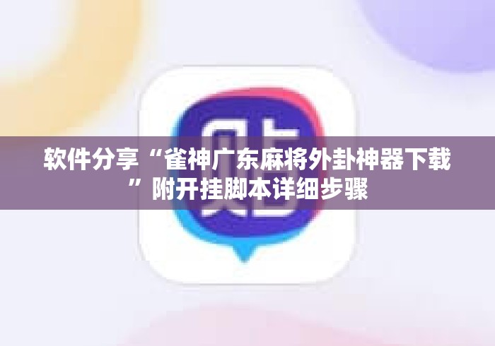 软件分享“雀神广东麻将外卦神器下载”附开挂脚本详细步骤