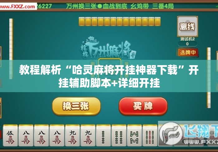 教程解析“哈灵麻将开挂神器下载	”开挂辅助脚本+详细开挂