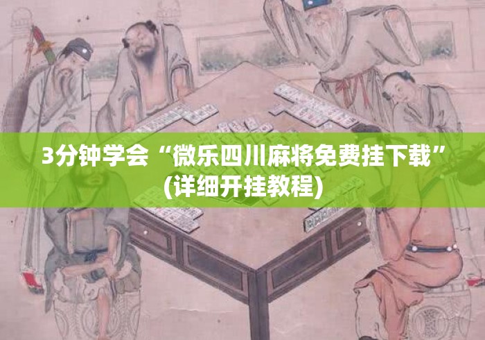 3分钟学会“微乐四川麻将免费挂下载	”(详细开挂教程)