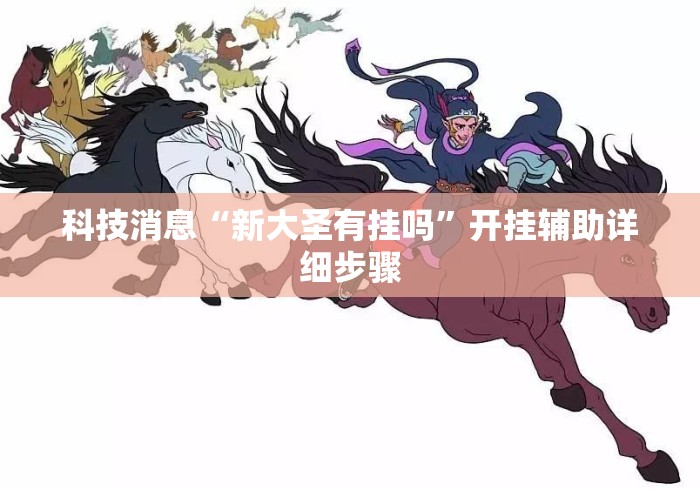科技消息“新大圣有挂吗”开挂辅助详细步骤