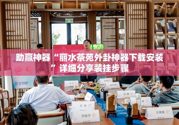 助赢神器“丽水茶苑外卦神器下载安装”详细分享装挂步骤