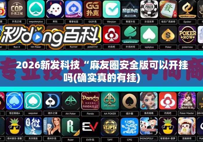 2026新发科技“麻友圈安全版可以开挂吗(确实真的有挂) 2026新发科技“麻友圈安全版可以开挂吗(确实真的有挂)