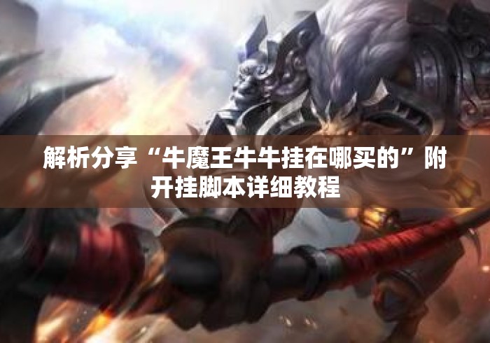 解析分享“牛魔王牛牛挂在哪买的	”附开挂脚本详细教程