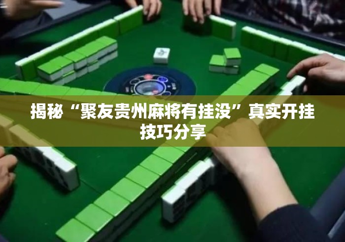 揭秘“聚友贵州麻将有挂没	”真实开挂技巧分享