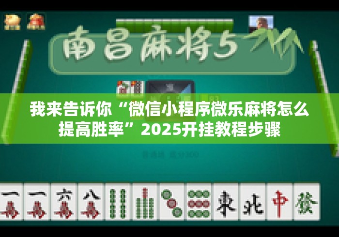 我来告诉你“微信小程序微乐麻将怎么提高胜率”2025开挂教程步骤