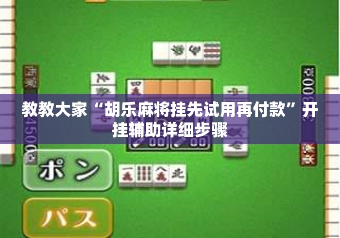 教教大家“胡乐麻将挂先试用再付款”开挂辅助详细步骤