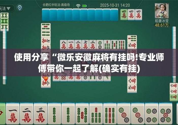 使用分享“微乐安徽麻将有挂吗!专业师傅带你一起了解(确实有挂) 使用分享“微乐安徽麻将有挂吗!专业师傅带你一起了解(确实有挂)