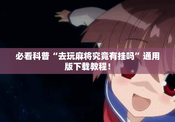 必看科普“去玩麻将究竟有挂吗”通用版下载教程！