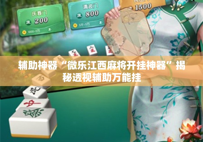 辅助神器“微乐江西麻将开挂神器	”揭秘透视辅助万能挂