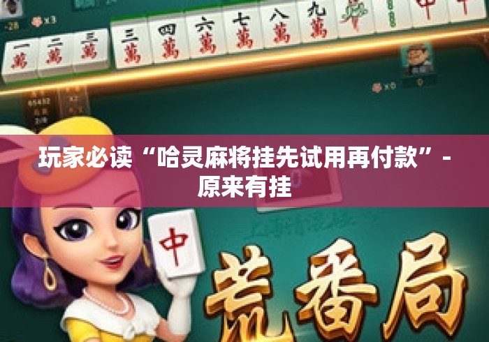 玩家必读“哈灵麻将挂先试用再付款”-原来有挂
