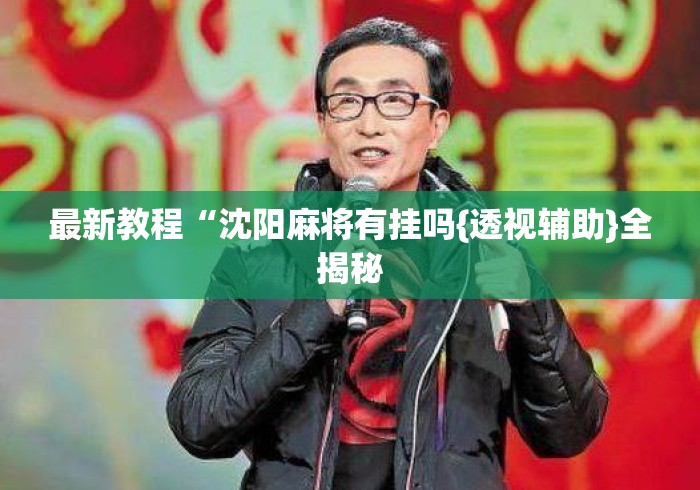 最新教程“沈阳麻将有挂吗{透视辅助}全揭秘 最新教程“沈阳麻将有挂吗{透视辅助}全揭秘