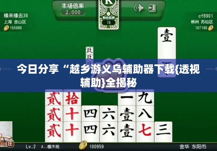今日分享“越乡游义乌辅助器下载{透视辅助}全揭秘 今日分享“越乡游义乌辅助器下载{透视辅助}全揭秘