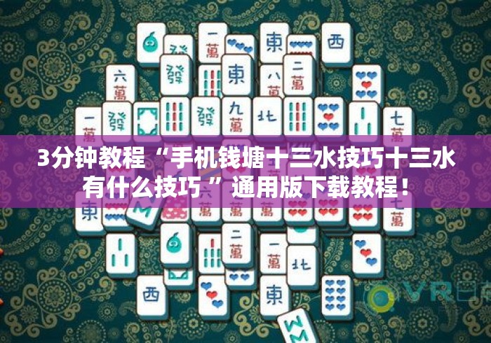 3分钟教程“手机钱塘十三水技巧十三水有什么技巧 ”通用版下载教程！