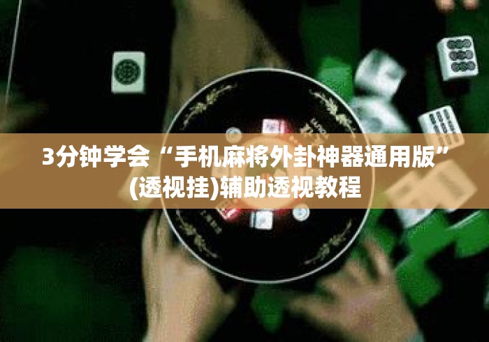 3分钟学会“手机麻将外卦神器通用版”(透视挂)辅助透视教程