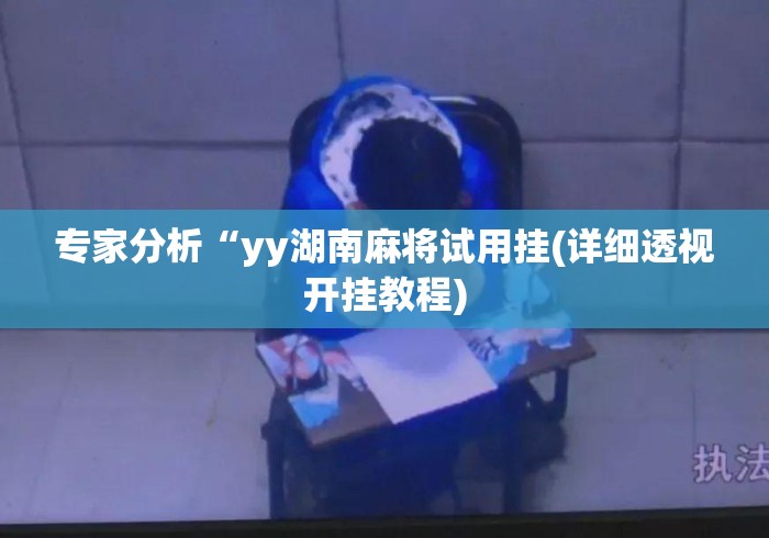 专家分析“yy湖南麻将试用挂(详细透视开挂教程) 专家分析“yy湖南麻将试用挂(详细透视开挂教程)