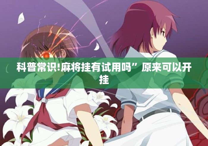 科普常识!麻将挂有试用吗	”原来可以开挂