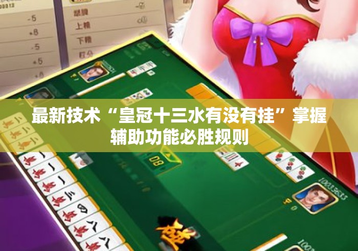 最新技术“皇冠十三水有没有挂	”掌握辅助功能必胜规则