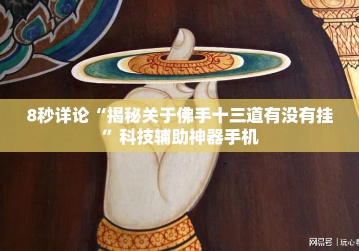 8秒详论“揭秘关于佛手十三道有没有挂”科技辅助神器手机