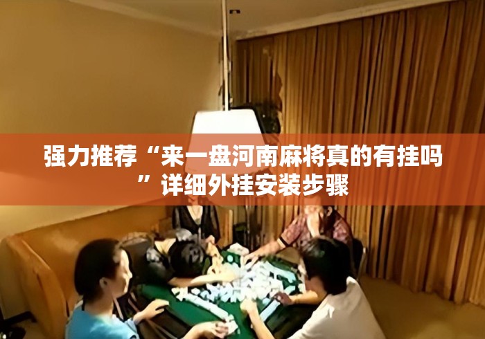 强力推荐“来一盘河南麻将真的有挂吗”详细外挂安装步骤