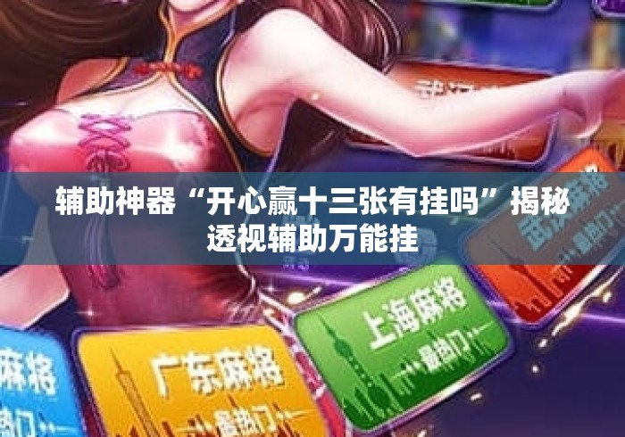 辅助神器“开心赢十三张有挂吗”揭秘透视辅助万能挂