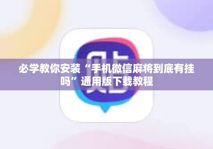 必学教你安装“手机微信麻将到底有挂吗”通用版下载教程