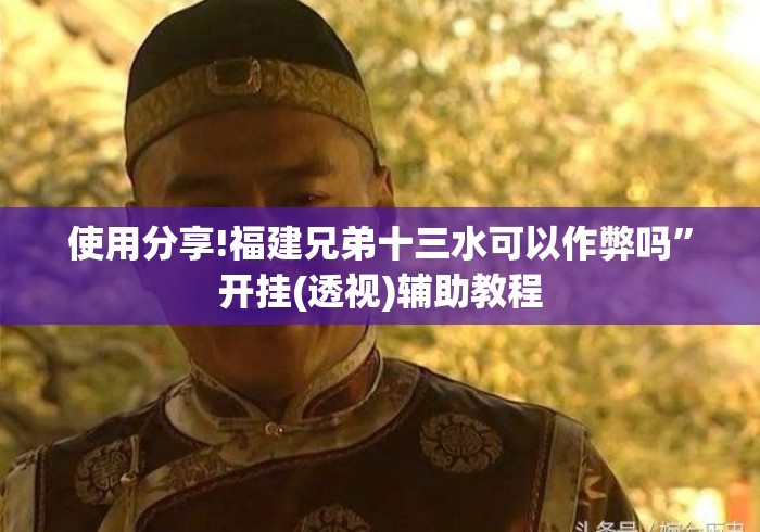 使用分享!福建兄弟十三水可以作弊吗”开挂(透视)辅助教程