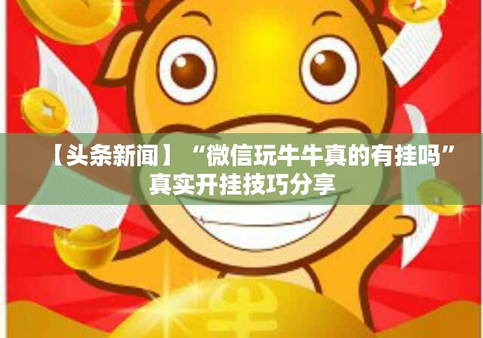 【头条新闻】“微信玩牛牛真的有挂吗”真实开挂技巧分享
