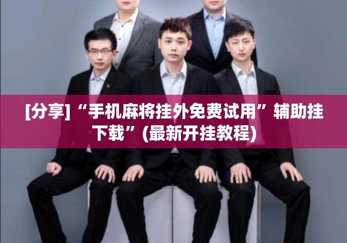 [分享]“手机麻将挂外免费试用”辅助挂下载	”(最新开挂教程)