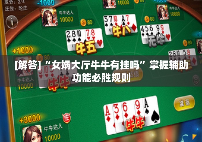 [解答]“女娲大厅牛牛有挂吗”掌握辅助功能必胜规则