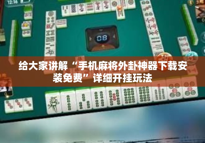 给大家讲解“手机麻将外卦神器下载安装免费”详细开挂玩法