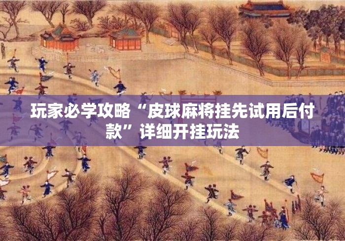玩家必学攻略“皮球麻将挂先试用后付款	”详细开挂玩法