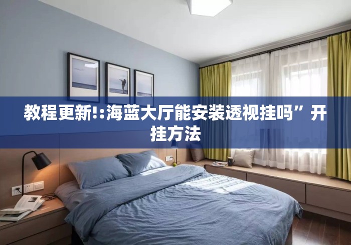 教程更新!:海蓝大厅能安装透视挂吗	”开挂方法