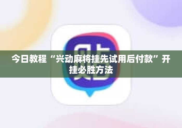今日教程“兴动麻将挂先试用后付款”开挂必胜方法