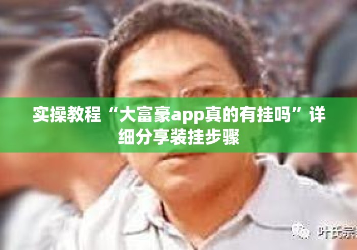 实操教程“大富豪app真的有挂吗”详细分享装挂步骤