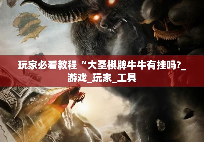 玩家必看教程“大圣棋牌牛牛有挂吗?_游戏_玩家_工具
