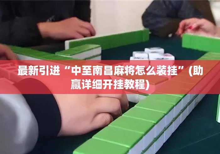 最新引进“中至南昌麻将怎么装挂”(助赢详细开挂教程)
